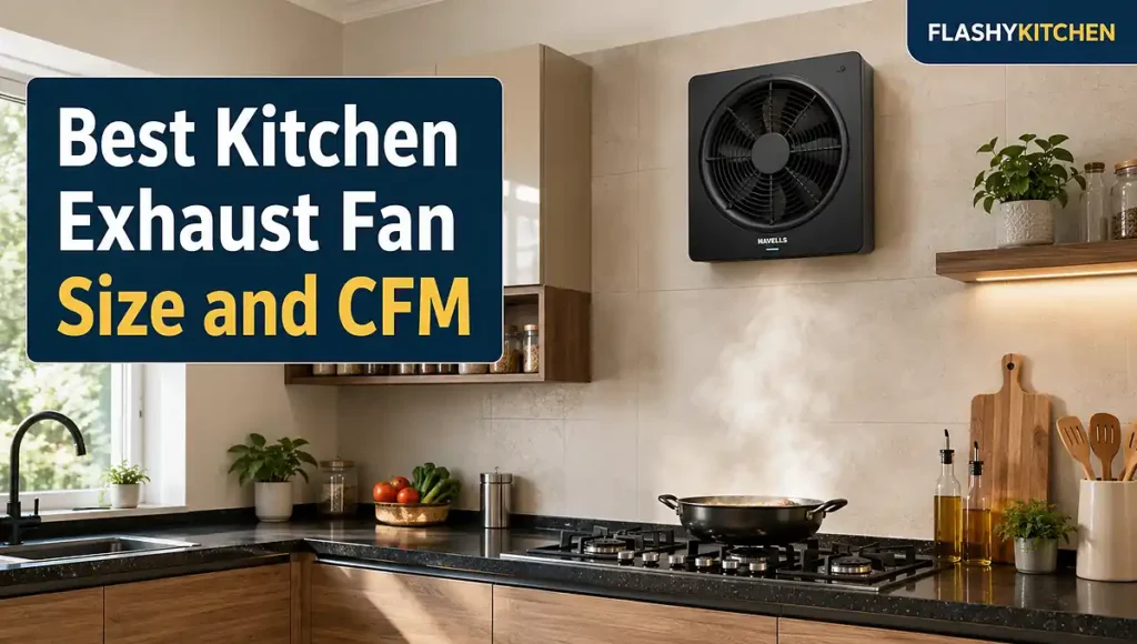 Best kitchen exhaust fan size and CFM guide for Indian kitchens
